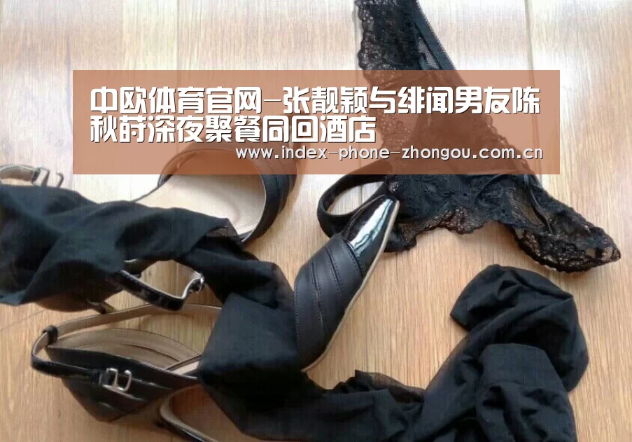 中欧体育官网-张靓颖与绯闻男友陈秋莳深夜聚餐同回酒店(图1) 中欧体育官网
