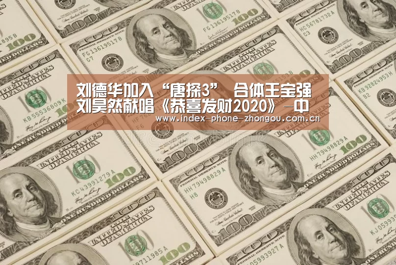 刘德华加入“唐探3” 合体王宝强刘昊然献唱《恭喜发财2020》-中欧体育官网(图1) 中欧体育官网